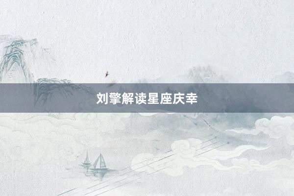 刘擎解读星座庆幸
